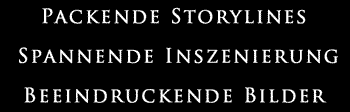 Packende Storylines - Spannende Inszenierung - Beeindruckende Bilder